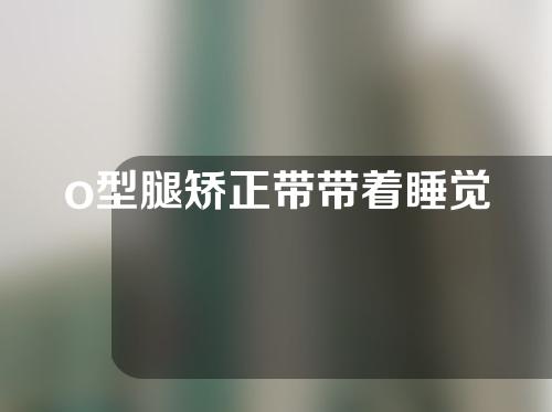 o型腿矫正带带着睡觉