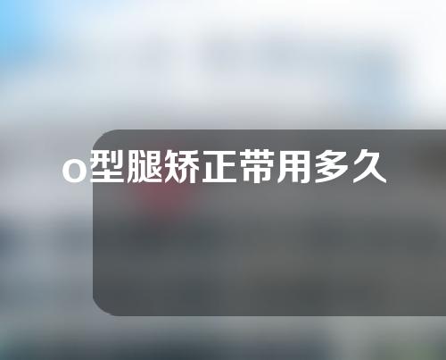o型腿矫正带用多久