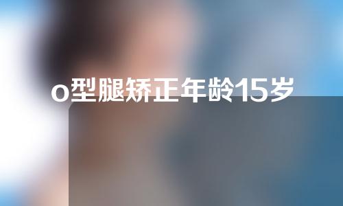 o型腿矫正年龄15岁