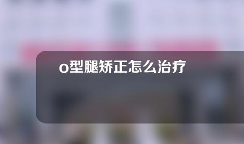 o型腿矫正怎么治疗