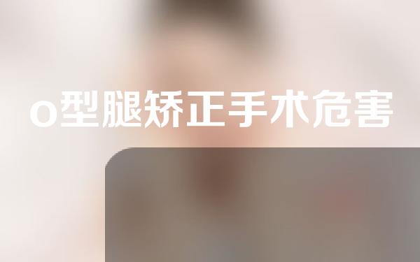 o型腿矫正手术危害