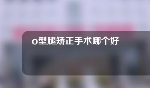 o型腿矫正手术哪个好