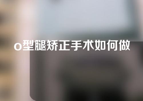 o型腿矫正手术如何做
