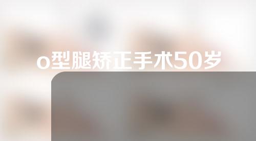 o型腿矫正手术50岁