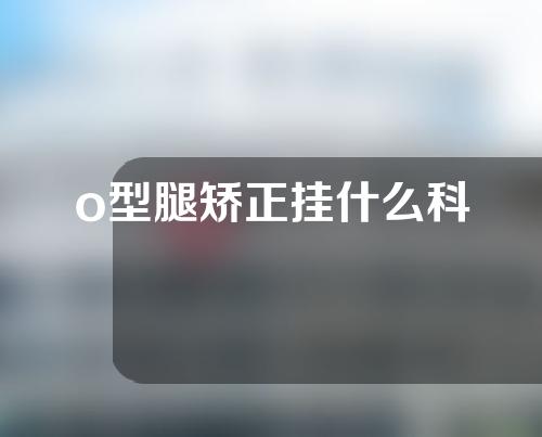 o型腿矫正挂什么科