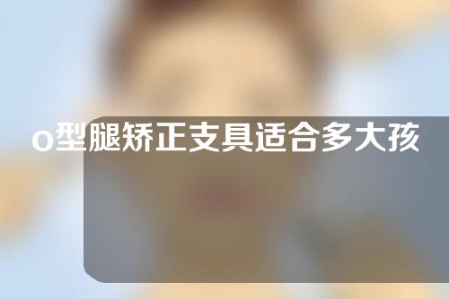 o型腿矫正支具适合多大孩子