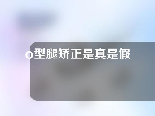 o型腿矫正是真是假