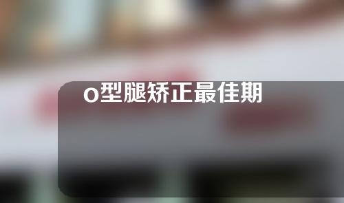 o型腿矫正最佳期