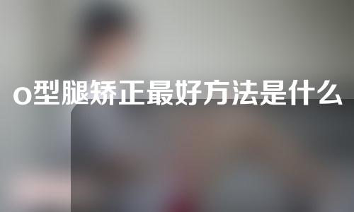 o型腿矫正最好方法是什么