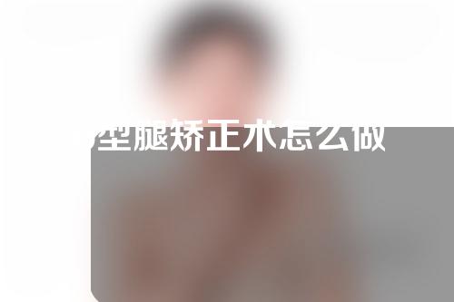 o型腿矫正术怎么做