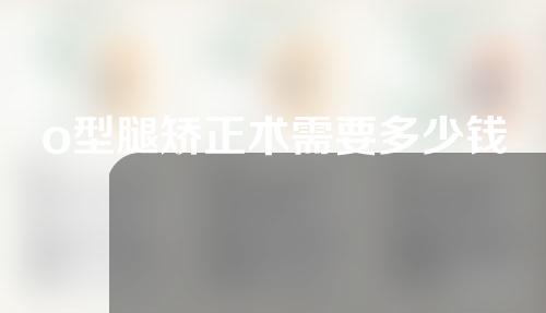 o型腿矫正术需要多少钱
