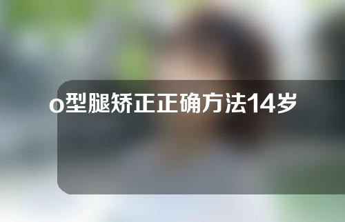 o型腿矫正正确方法14岁