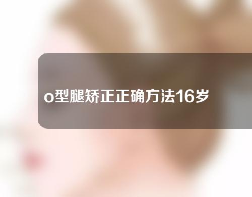 o型腿矫正正确方法16岁