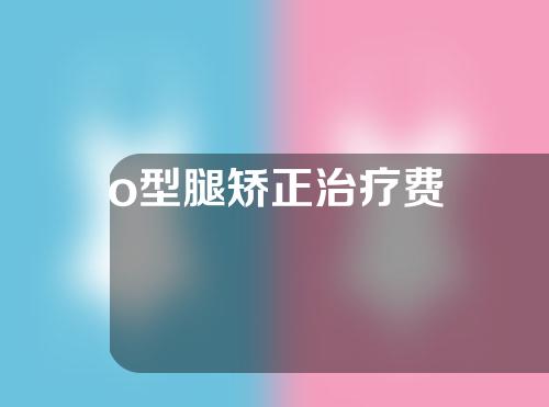 o型腿矫正治疗费