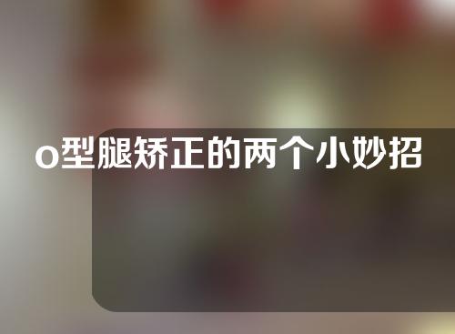 o型腿矫正的两个小妙招