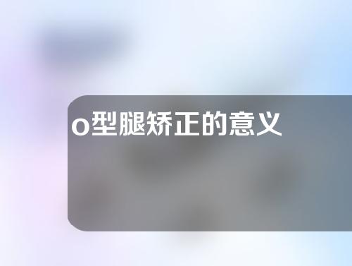 o型腿矫正的意义