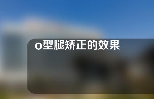 o型腿矫正的效果