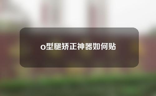 o型腿矫正神器如何贴