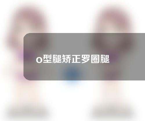 o型腿矫正罗圈腿