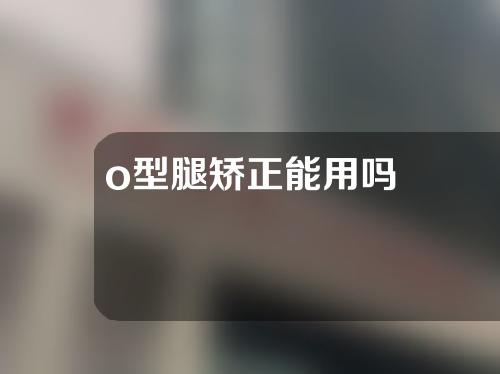 o型腿矫正能用吗