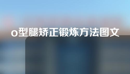 o型腿矫正锻炼方法图文
