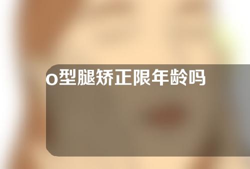 o型腿矫正限年龄吗