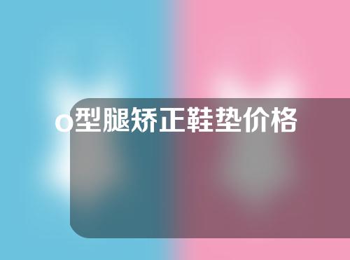 o型腿矫正鞋垫价格