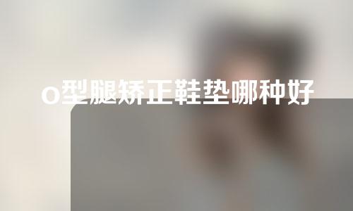 o型腿矫正鞋垫哪种好