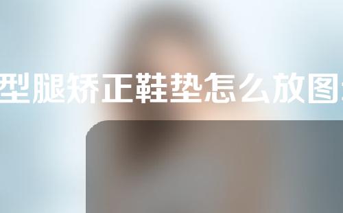 o型腿矫正鞋垫怎么放图示