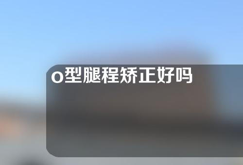 o型腿程矫正好吗