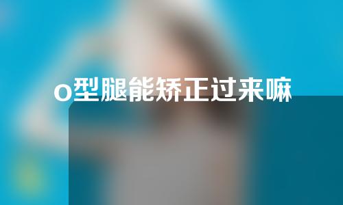 o型腿能矫正过来嘛