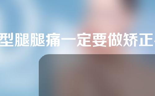 o型腿腿痛一定要做矫正手术吗