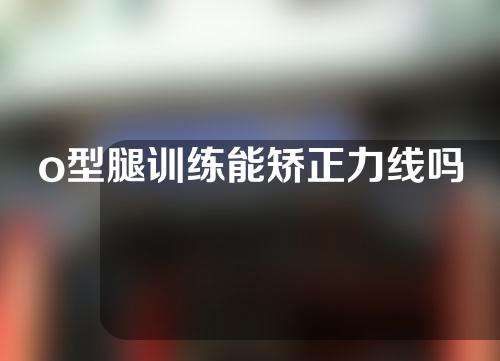 o型腿训练能矫正力线吗