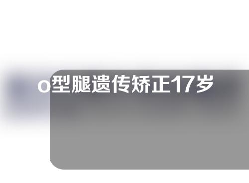 o型腿遗传矫正17岁