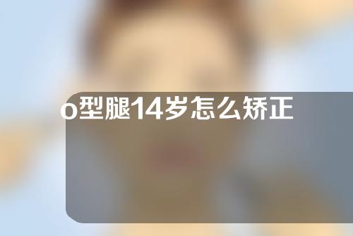 o型腿14岁怎么矫正
