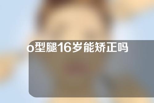 o型腿16岁能矫正吗