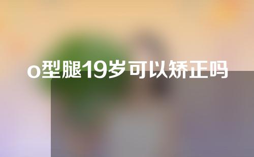 o型腿19岁可以矫正吗