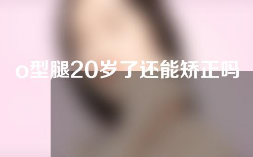 o型腿20岁了还能矫正吗