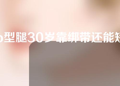 o型腿30岁靠绑带还能矫正吗