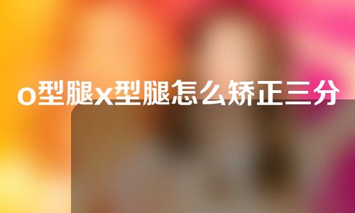 o型腿x型腿怎么矫正三分钟
