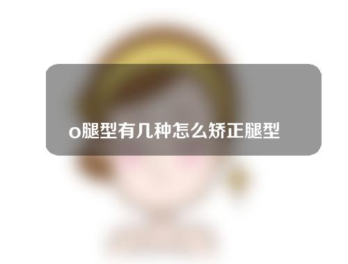 o腿型有几种怎么矫正腿型