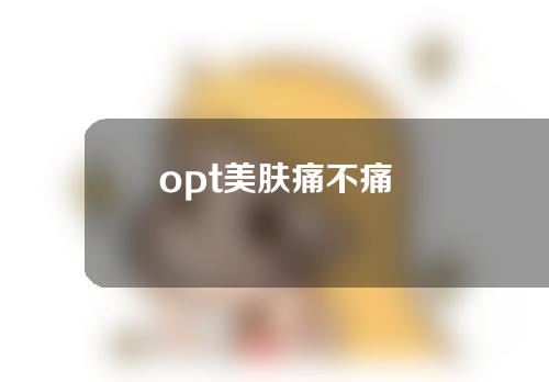 opt美肤痛不痛