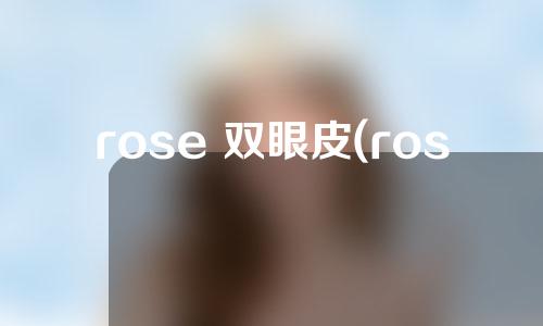 rose 双眼皮(rose双眼皮图片)