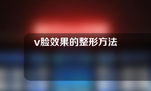 v脸效果的整形方法