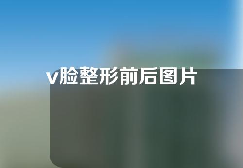 v脸整形前后图片