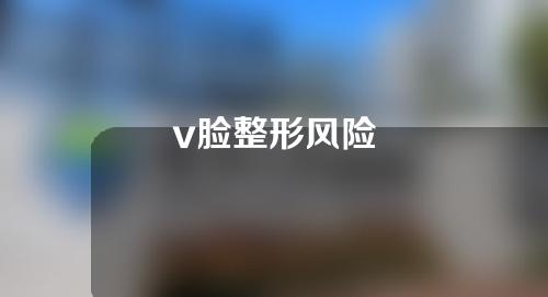 v脸整形风险