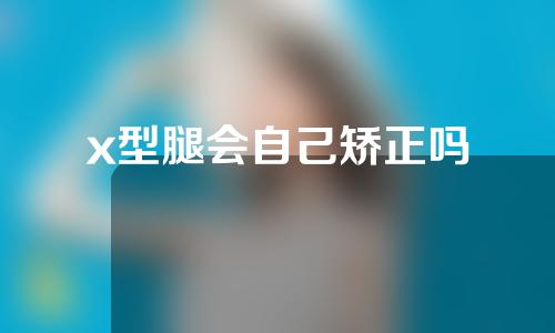 x型腿会自己矫正吗