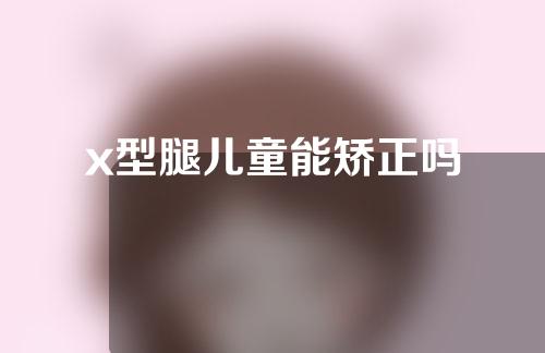 x型腿儿童能矫正吗