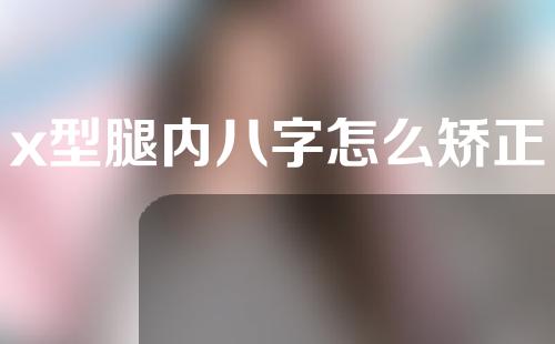 x型腿内八字怎么矫正