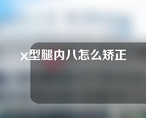 x型腿内八怎么矫正